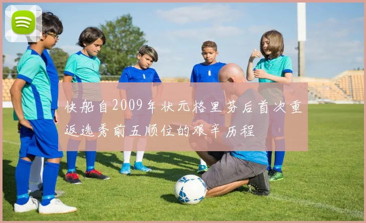 快船自2009年状元格里芬后首次重返选秀前五顺位的艰辛历程