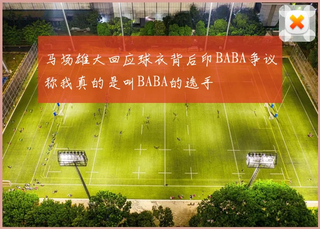 马场雄大回应球衣背后印BABA争议称我真的是叫BABA的选手